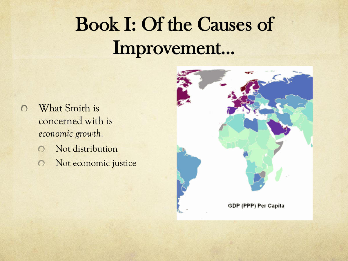 Book I: Of the Causes of Improvement... What Smith is concerned with is economic growth. Not distribution. Not economic justice