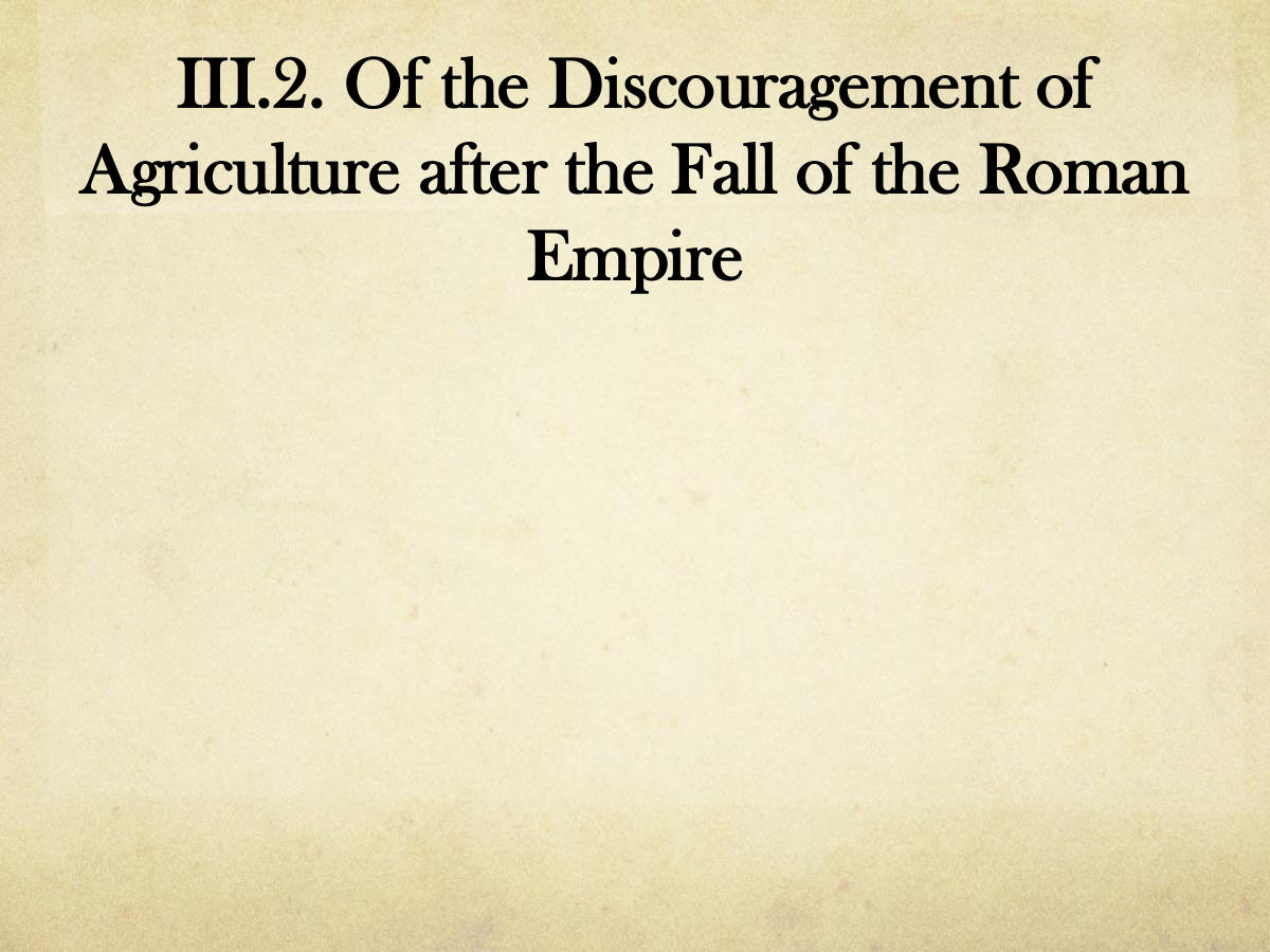 III.2. Of the Discouragement of Agriculture after the Fall of the Roman Empire