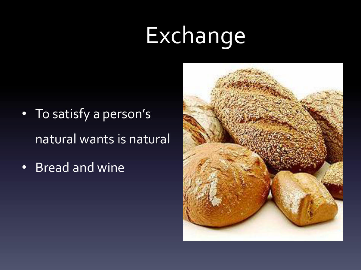 Exchange. To satisfy a person’s natural wants is natural. Bread and wine