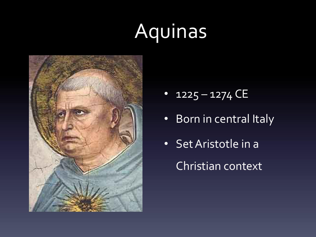 Aquinas. 1225 – 1274 CE. Born in central Italy. Set Aristotle in a Christian context