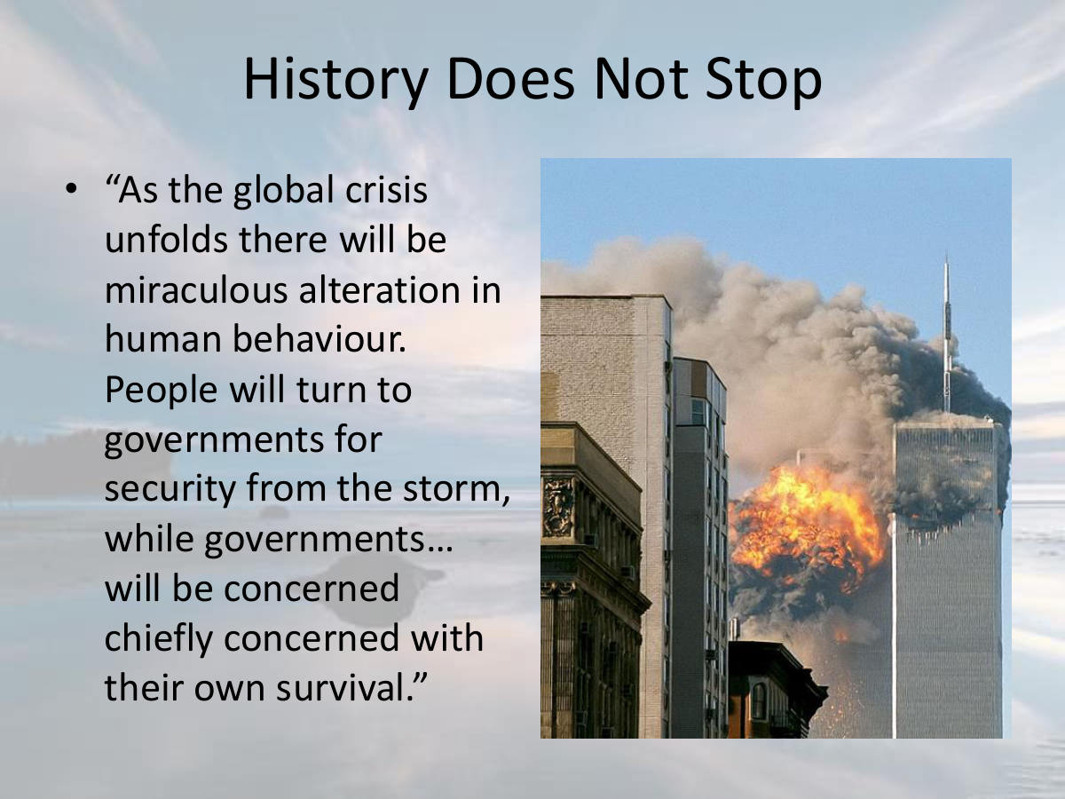 History Does Not Stop. “As the global crisis unfolds there will be miraculous alteration in human behaviour. People will turn to governments for security from the storm, while governments… will be concerned chiefly concerned with their own survival.”