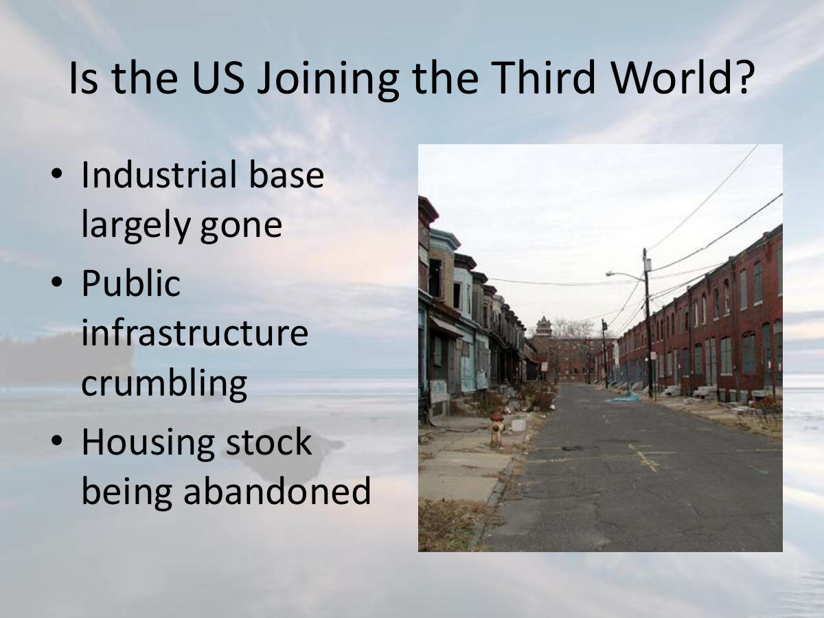 Is the US Joining the Third World? Industrial base largely gone. Public infrastructure crumbling. Housing stock being abandoned