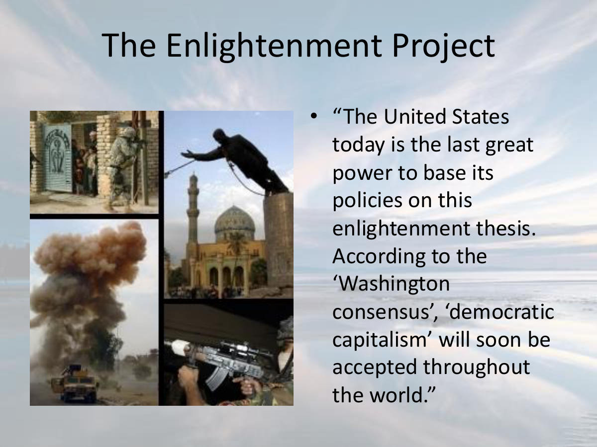 The Enlightenment Project. “The United States today is the last great power to base its policies on this enlightenment thesis. According to the ‘Washington consensus’, ‘democratic capitalism’ will soon be accepted throughout the world.”