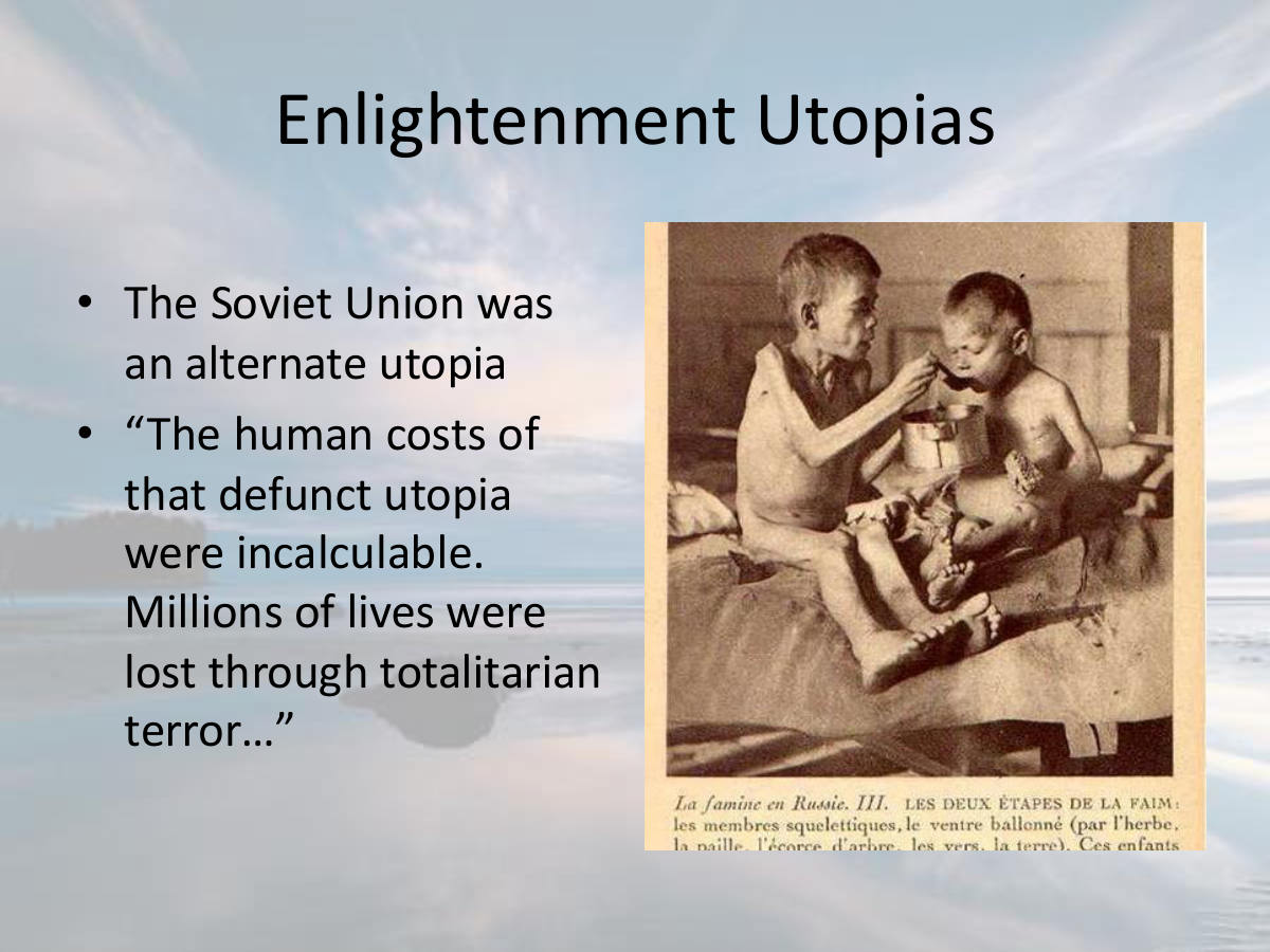 Enlightenment Utopias. The Soviet Union was an alternate utopia. “The human costs of that defunct utopia were incalculable. Millions of lives were lost through totalitarian terror…”