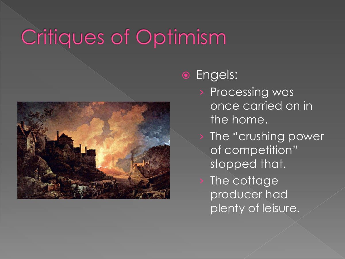 Critiques of Optimism. Engels: Processing was once carried on in the home. The “crushing power of competition” stopped that. The cottage producer had plenty of leisure.