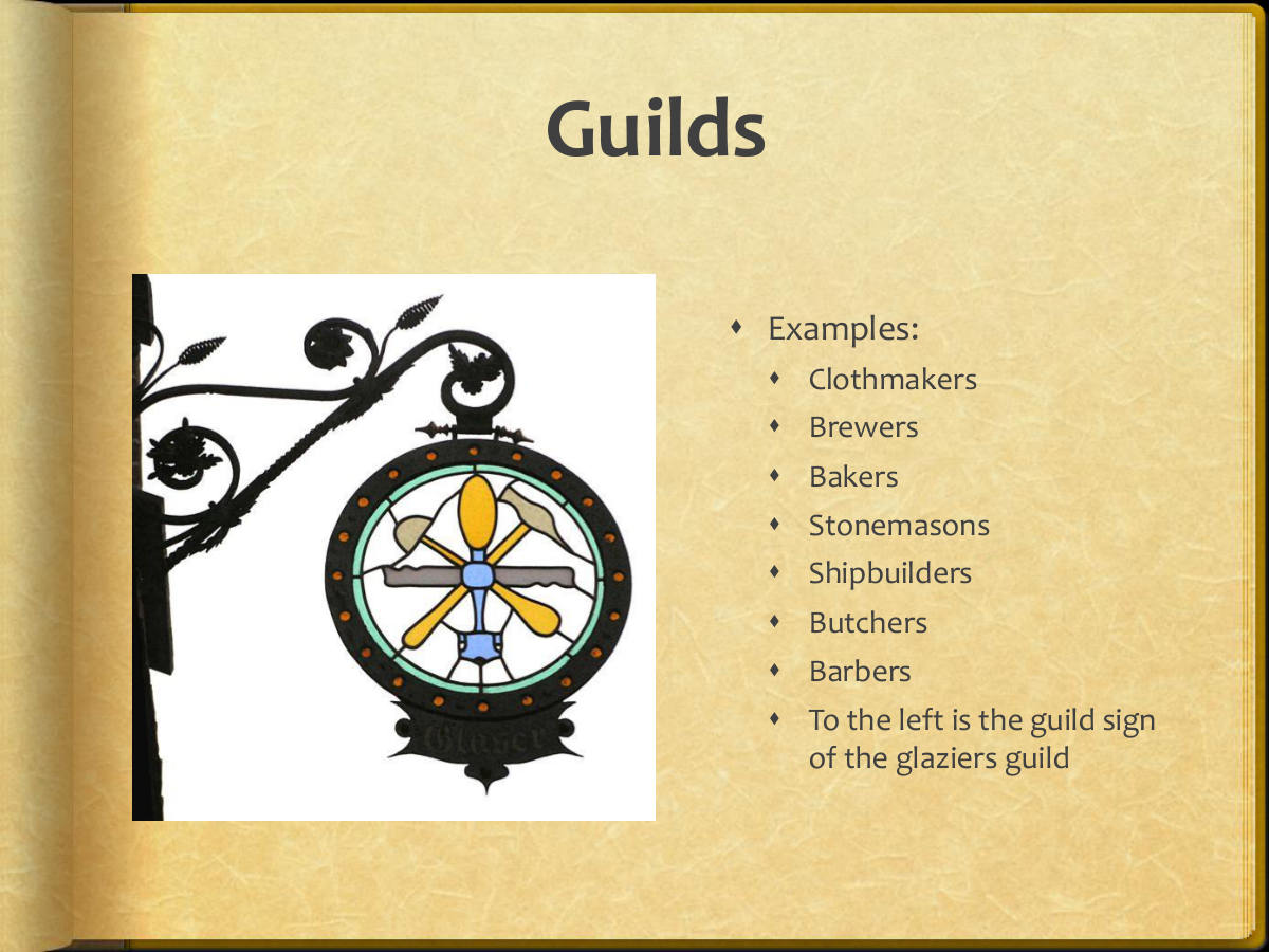 Guilds. Examples: Clothmakers. Brewers. Bakers. Stonemasons. Shipbuilders. Butchers. Barbers. To the left is the guild sign of the glaziers guild