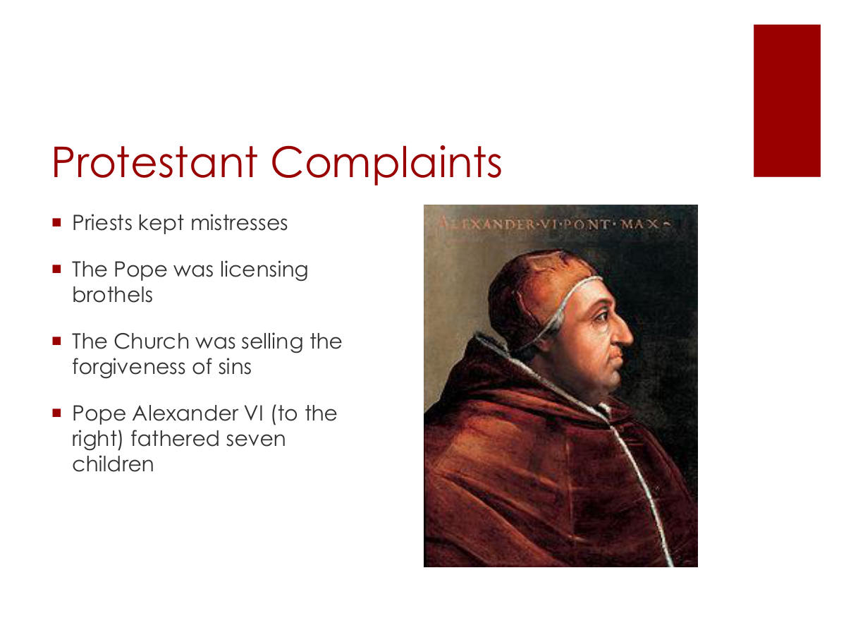 Protestant Complaints. Priests kept mistresses. The Pope was licensing brothels. The Church was selling the forgiveness of sins. Pope Alexander VI (to the right) fathered seven children