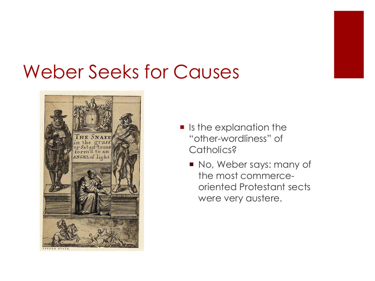 Weber Seeks for Causes. Is the explanation the “other-wordliness” of Catholics? No, Weber says: many of the most commerce-oriented Protestant sects were very austere.
