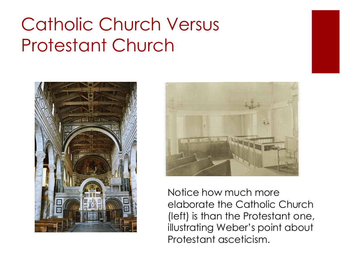 Catholic Church Versus Protestant Church. Notice how much more elaborate the Catholic Church. (left) is than the Protestant one, illustrating Weber’s point about. Protestant asceticism.