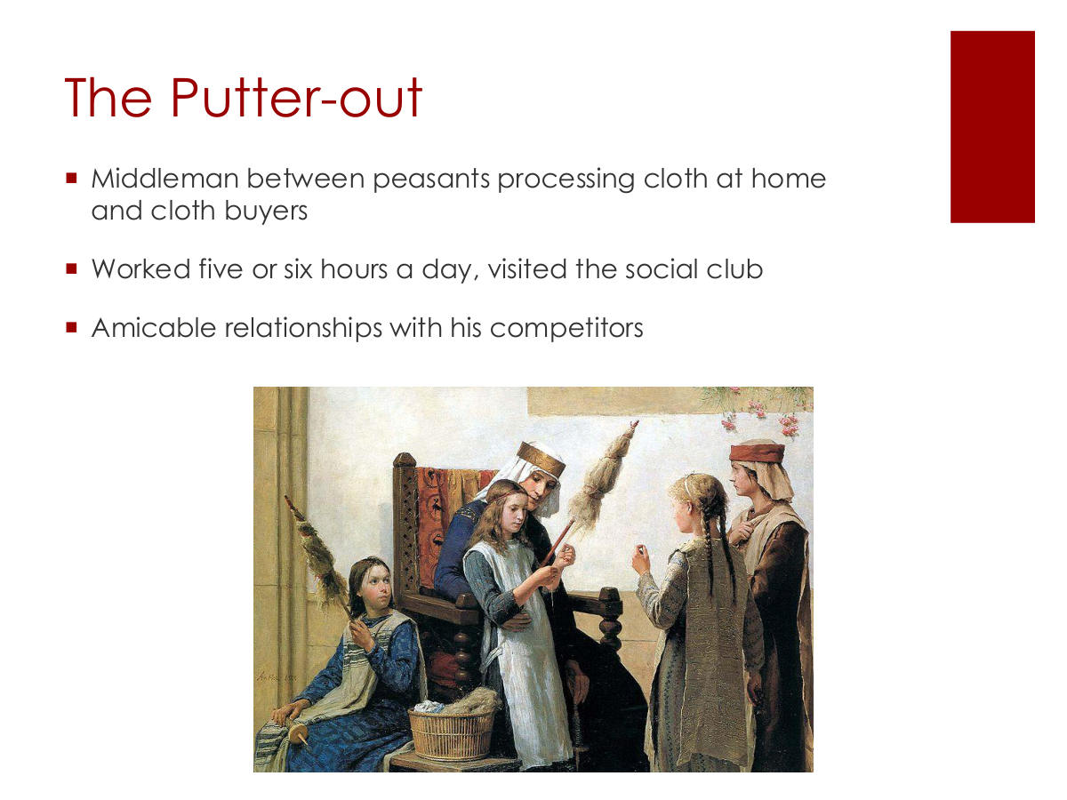 The Putter-out. Middleman between peasants processing cloth at home and cloth buyers. Worked five or six hours a day, visited the social club. Amicable relationships with his competitors