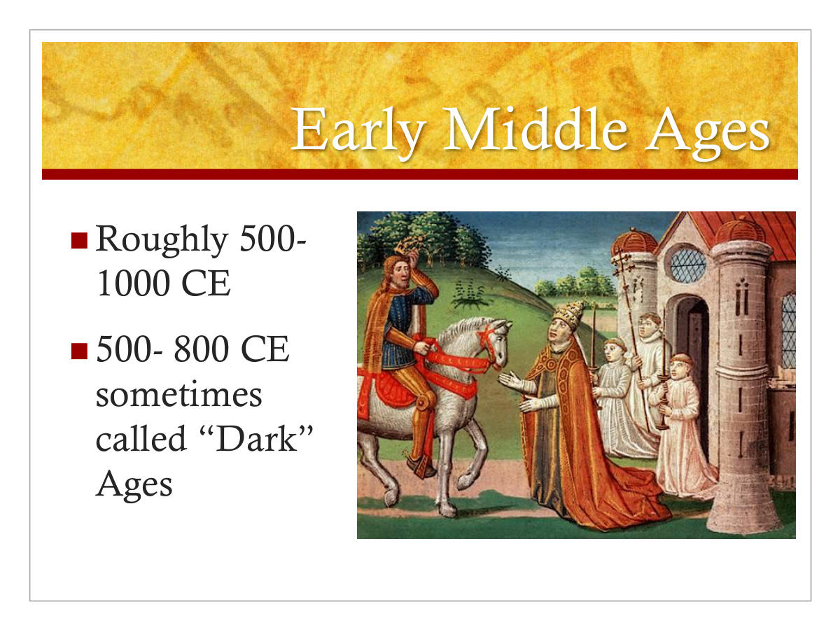 Early Middle Ages. Roughly 500-1000 CE. 500- 800 CE sometimes called “Dark” Ages