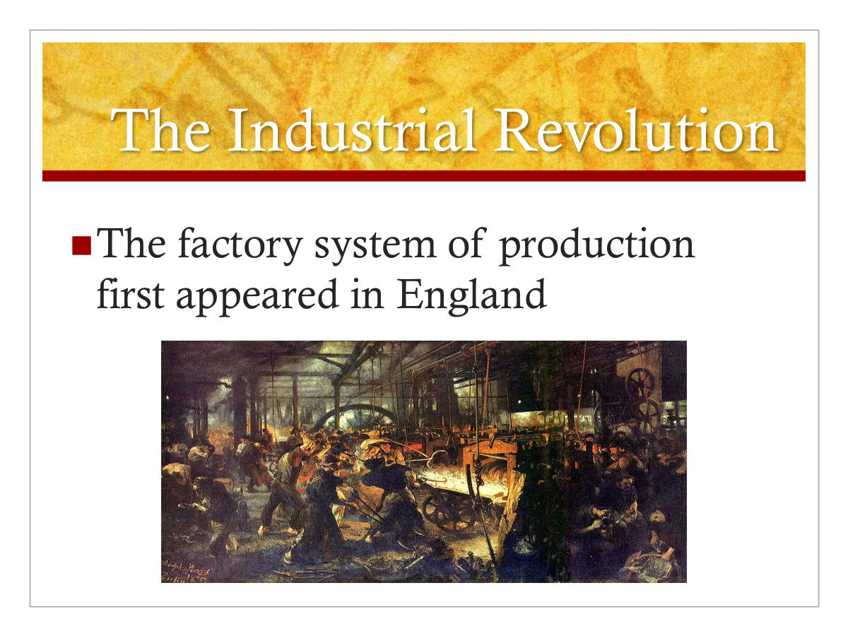 The Industrial Revolution. The factory system of production first appeared in England