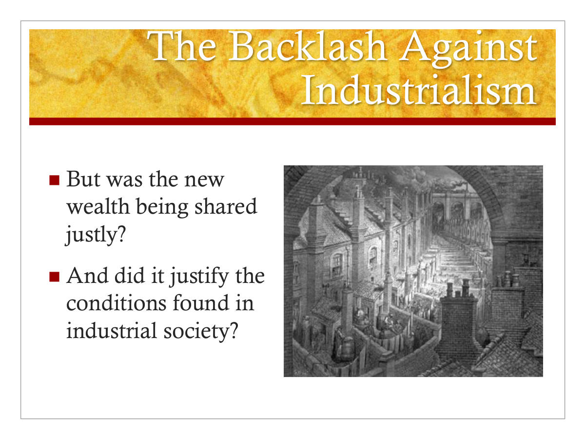 The Backlash Against Industrialism. But was the new wealth being shared justly? And did it justify the conditions found in industrial society?