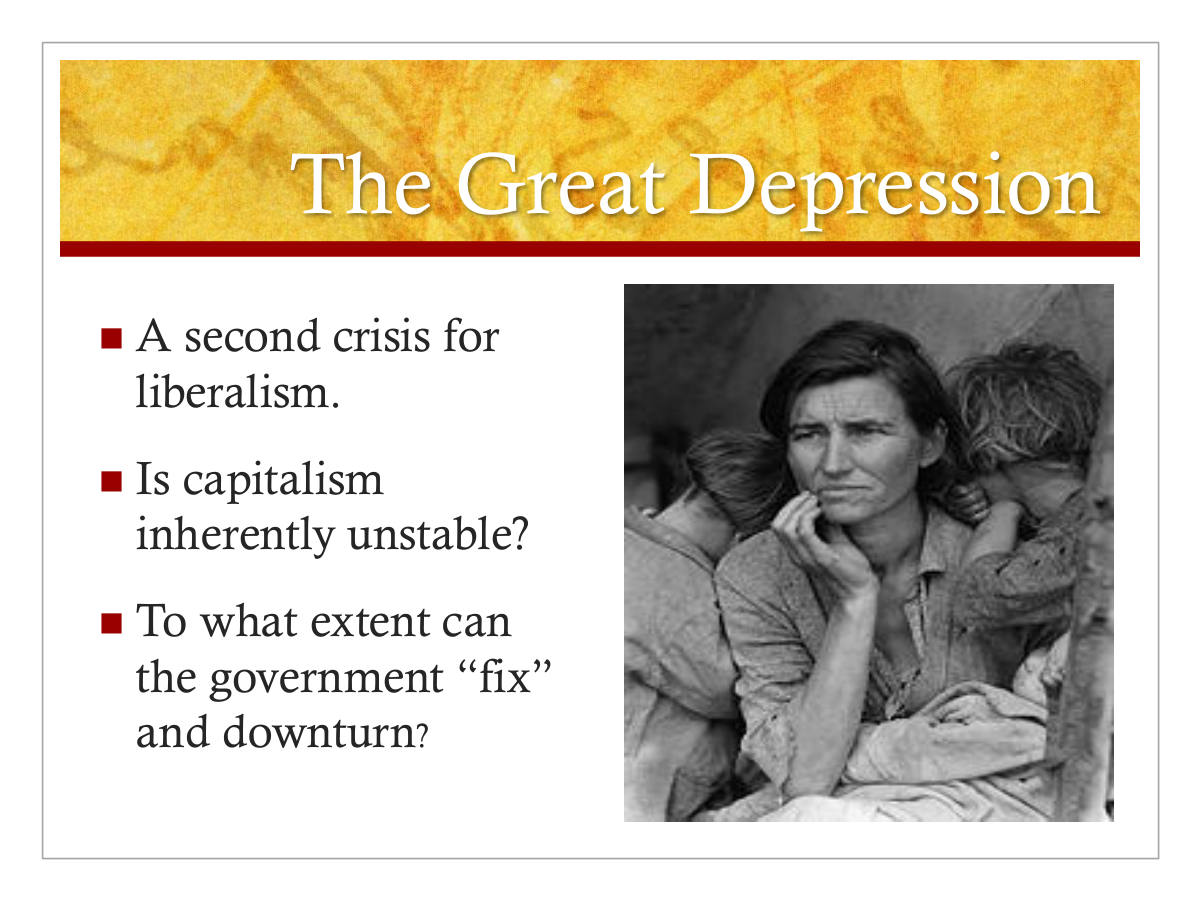The Great Depression. A second crisis for liberalism. Is capitalism inherently unstable? To what extent can the government “fix” and downturn?